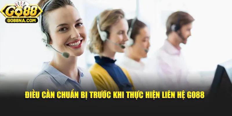 Điều cần chuẩn bị trước khi thực hiện liên hệ GO88